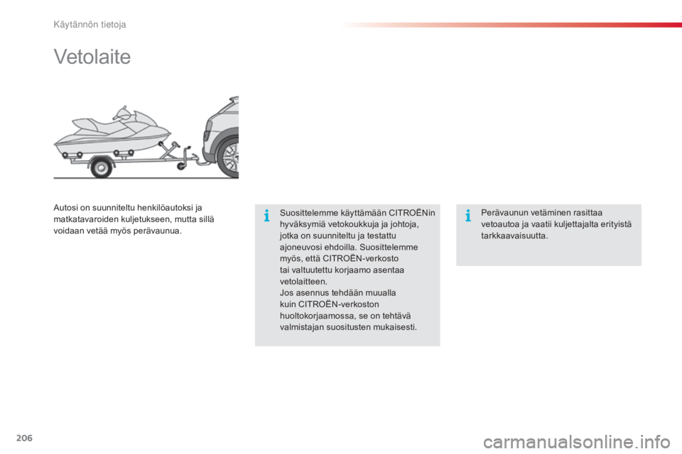 CITROEN C4 CACTUS 2015 Omistajan Käsikirjat (in Finnish) 206
C4-cactus_fi_Chap09_info-pratiques_ed02-2014
Vetolaite
Suosittelemme käyttämään CITROËNin
hyväksymiä vetokoukkuja ja johtoja,
jotka on suunniteltu ja testattu
ajoneuvosi ehdoilla. Suosit CITROEN C4 CACTUS 2015 Omistajan Käsikirjat (in Finnish) 206
C4-cactus_fi_Chap09_info-pratiques_ed02-2014
Vetolaite
Suosittelemme käyttämään CITROËNin
hyväksymiä vetokoukkuja ja johtoja,
jotka on suunniteltu ja testattu
ajoneuvosi ehdoilla. Suosit