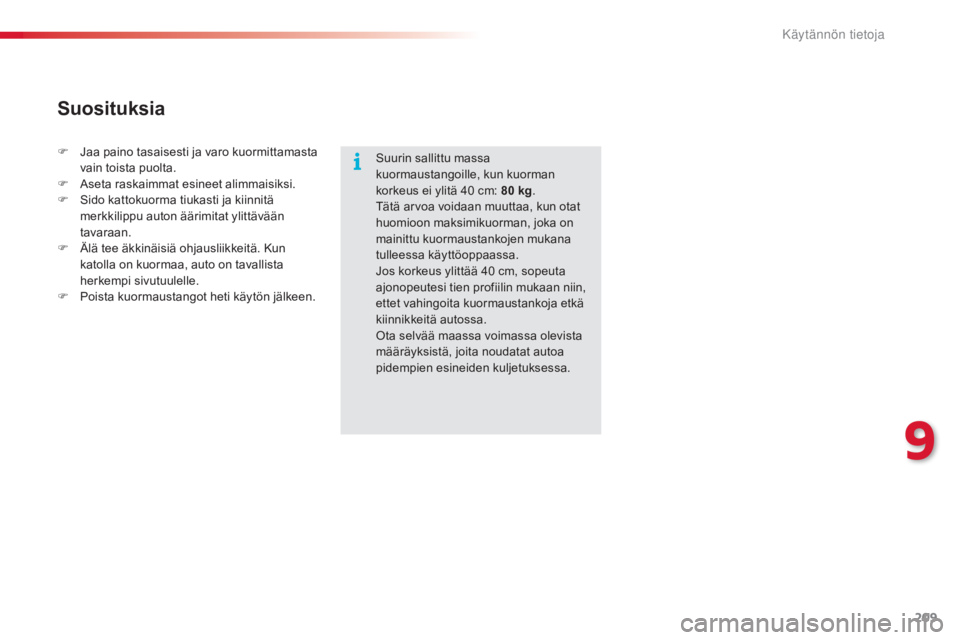 CITROEN C4 CACTUS 2015  Omistajan Käsikirjat (in Finnish) 209
C4-cactus_fi_Chap09_info-pratiques_ed02-2014
Suurin sallittu massa 
kuormaustangoille, kun kuorman 
korkeus ei ylitä 40
 c
m: 80
 k
 g.
Tätä arvoa voidaan muuttaa, kun otat 
huomioon maksimikuo CITROEN C4 CACTUS 2015  Omistajan Käsikirjat (in Finnish) 209
C4-cactus_fi_Chap09_info-pratiques_ed02-2014
Suurin sallittu massa 
kuormaustangoille, kun kuorman 
korkeus ei ylitä 40
 c
m: 80
 k
 g.
Tätä arvoa voidaan muuttaa, kun otat 
huomioon maksimikuo