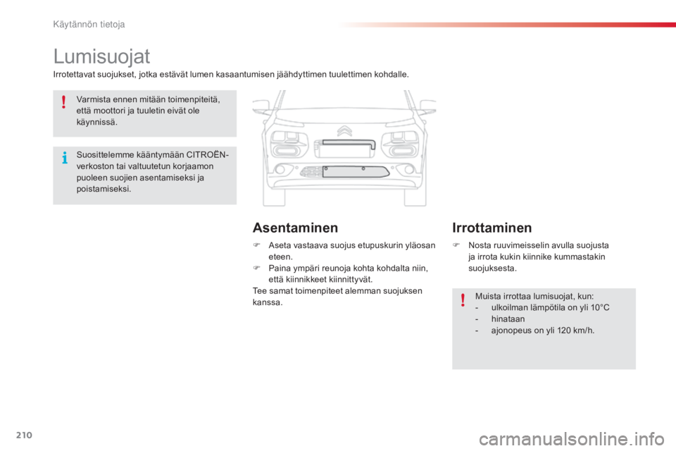 CITROEN C4 CACTUS 2015  Omistajan Käsikirjat (in Finnish) 210
C4-cactus_fi_Chap09_info-pratiques_ed02-2014
Lumisuojat
Irrotettavat suojukset, jotka estävät lumen kasaantumisen jäähdyttimen tuulettimen kohdalle.F
 As
 eta vastaava suojus etupuskurin yläo CITROEN C4 CACTUS 2015  Omistajan Käsikirjat (in Finnish) 210
C4-cactus_fi_Chap09_info-pratiques_ed02-2014
Lumisuojat
Irrotettavat suojukset, jotka estävät lumen kasaantumisen jäähdyttimen tuulettimen kohdalle.F
 As
 eta vastaava suojus etupuskurin yläo