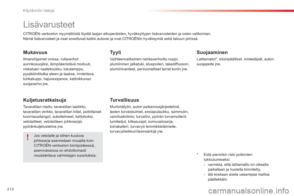 CITROEN C4 CACTUS 2015  Omistajan Käsikirjat (in Finnish) 212
C4-cactus_fi_Chap09_info-pratiques_ed02-2014
Lisävarusteet
CITROËN-verkoston myymälöistä löydät laajan alkuperäisten, hyväksyttyjen lisävarusteiden ja osien valikoiman.
Nämä lisävarus CITROEN C4 CACTUS 2015  Omistajan Käsikirjat (in Finnish) 212
C4-cactus_fi_Chap09_info-pratiques_ed02-2014
Lisävarusteet
CITROËN-verkoston myymälöistä löydät laajan alkuperäisten, hyväksyttyjen lisävarusteiden ja osien valikoiman.
Nämä lisävarus