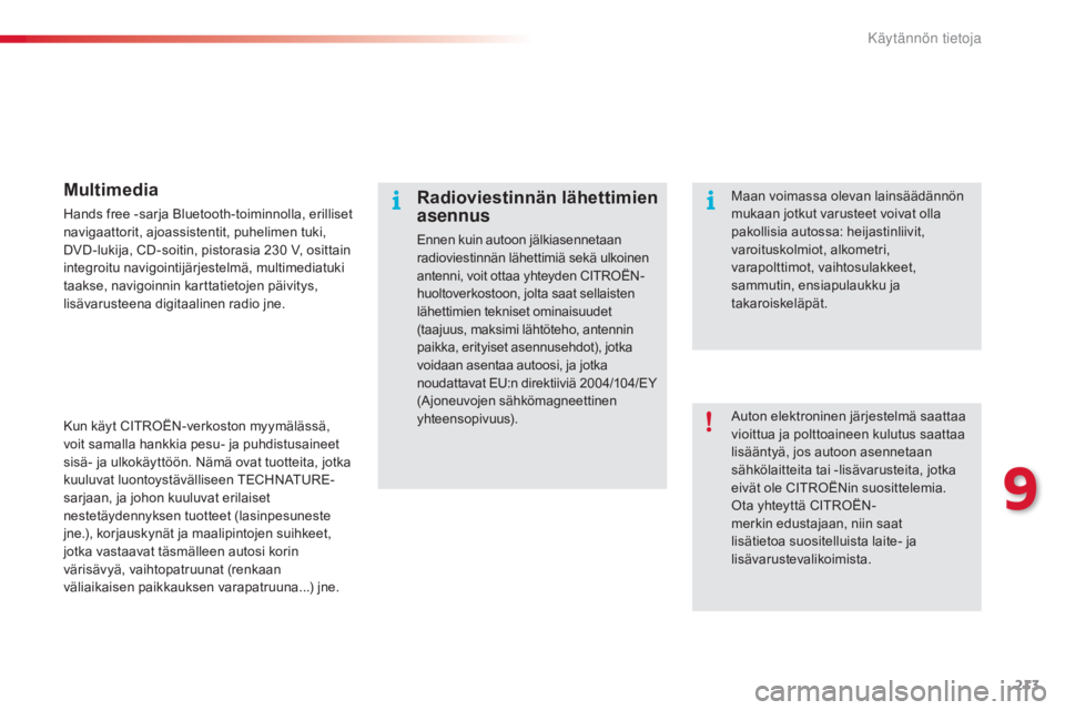 CITROEN C4 CACTUS 2015  Omistajan Käsikirjat (in Finnish) 213
C4-cactus_fi_Chap09_info-pratiques_ed02-2014
Auton elektroninen järjestelmä saattaa 
vioittua ja polttoaineen kulutus saattaa 
lisääntyä, jos autoon asennetaan 
sähkölaitteita tai -lisävar CITROEN C4 CACTUS 2015  Omistajan Käsikirjat (in Finnish) 213
C4-cactus_fi_Chap09_info-pratiques_ed02-2014
Auton elektroninen järjestelmä saattaa 
vioittua ja polttoaineen kulutus saattaa 
lisääntyä, jos autoon asennetaan 
sähkölaitteita tai -lisävar