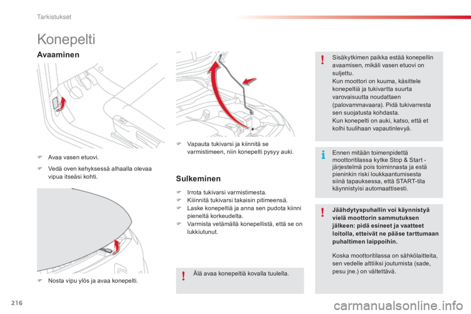 CITROEN C4 CACTUS 2015  Omistajan Käsikirjat (in Finnish) 216
C4-cactus_fi_Chap10_verifications_ed02-2014
Konepelti
F Avaa vasen etuovi.S isäkytkimen paikka estää konepellin 
avaamisen, mikäli vasen etuovi on 
suljettu.
Kun moottori on kuuma, käsittele  CITROEN C4 CACTUS 2015  Omistajan Käsikirjat (in Finnish) 216
C4-cactus_fi_Chap10_verifications_ed02-2014
Konepelti
F Avaa vasen etuovi.S isäkytkimen paikka estää konepellin 
avaamisen, mikäli vasen etuovi on 
suljettu.
Kun moottori on kuuma, käsittele