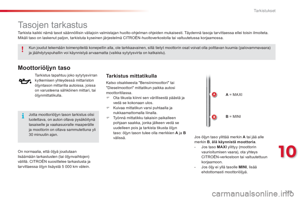 CITROEN C4 CACTUS 2015  Omistajan Käsikirjat (in Finnish) 219
C4-cactus_fi_Chap10_verifications_ed02-2014
Tasojen tarkastus
Kun joudut tekemään toimenpiteitä konepellin alla, ole tarkkaavainen, sillä tietyt moottorin osat voivat olla polttavan kuumia (pa CITROEN C4 CACTUS 2015  Omistajan Käsikirjat (in Finnish) 219
C4-cactus_fi_Chap10_verifications_ed02-2014
Tasojen tarkastus
Kun joudut tekemään toimenpiteitä konepellin alla, ole tarkkaavainen, sillä tietyt moottorin osat voivat olla polttavan kuumia (pa