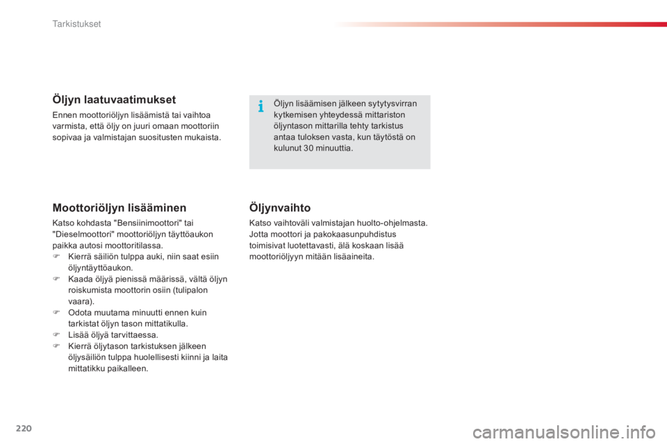 CITROEN C4 CACTUS 2015  Omistajan Käsikirjat (in Finnish) 220
C4-cactus_fi_Chap10_verifications_ed02-2014
Öljyn lisäämisen jälkeen sytytysvirran 
kytkemisen yhteydessä mittariston 
öljyntason mittarilla tehty tarkistus 
antaa tuloksen vasta, kun täytà CITROEN C4 CACTUS 2015  Omistajan Käsikirjat (in Finnish) 220
C4-cactus_fi_Chap10_verifications_ed02-2014
Öljyn lisäämisen jälkeen sytytysvirran 
kytkemisen yhteydessä mittariston 
öljyntason mittarilla tehty tarkistus 
antaa tuloksen vasta, kun täytÃ