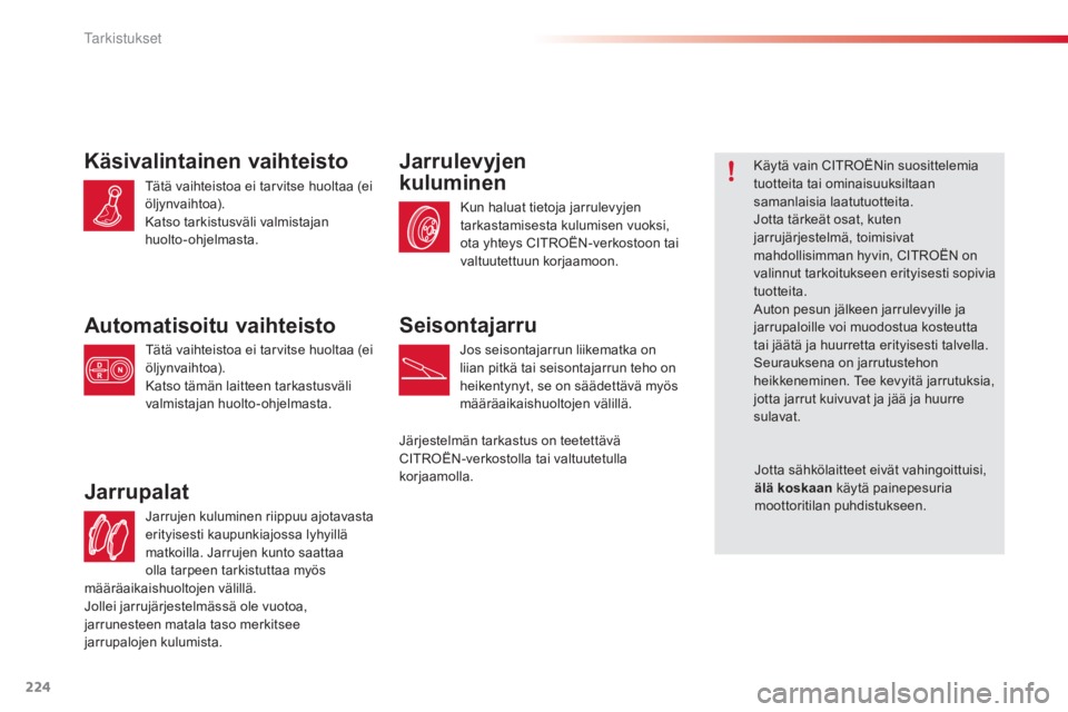 CITROEN C4 CACTUS 2015  Omistajan Käsikirjat (in Finnish) 224
C4-cactus_fi_Chap10_verifications_ed02-2014
Jarrujen kuluminen riippuu ajotavasta 
erityisesti kaupunkiajossa lyhyillä 
matkoilla. Jarrujen kunto saattaa 
olla tarpeen tarkistuttaa myös 
Jarrupa CITROEN C4 CACTUS 2015  Omistajan Käsikirjat (in Finnish) 224
C4-cactus_fi_Chap10_verifications_ed02-2014
Jarrujen kuluminen riippuu ajotavasta 
erityisesti kaupunkiajossa lyhyillä 
matkoilla. Jarrujen kunto saattaa 
olla tarpeen tarkistuttaa myös 
Jarrupa