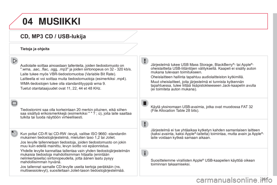 CITROEN C4 CACTUS 2015  Omistajan Käsikirjat (in Finnish) 04
251
CD, MP3 CD / USB-lukija
Audiolaite soittaa ainoastaan tallenteita, joiden tiedostomuoto on 
".wma, .aac, .flac, .ogg, .mp3" ja joiden siirtonopeus on 32 - 320 kb/s.
Laite tukee myös VB