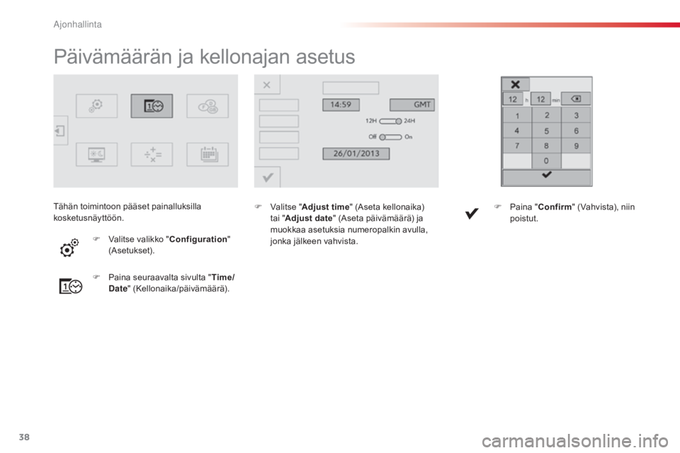 CITROEN C4 CACTUS 2015  Omistajan Käsikirjat (in Finnish) 38
Päivämäärän ja kellonajan asetus
F Valitse "A djust time" (Aseta kellonaika) 
tai " Adjust date" (Aseta päivämäärä) ja 
muokkaa asetuksia numeropalkin avulla, 
jonka jälk