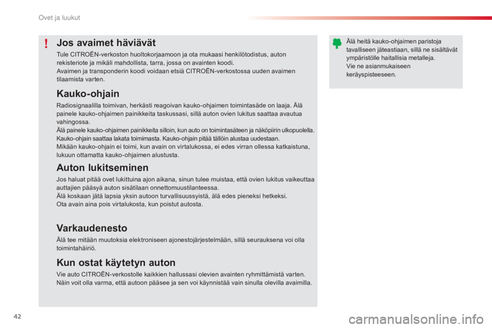 CITROEN C4 CACTUS 2015  Omistajan Käsikirjat (in Finnish) 42
C4-cactus_fi_Chap02_ouvertures_ed02-2014
Jos avaimet häviävät
Tule CITROËN-verkoston huoltokorjaamoon ja ota mukaasi henkilötodistus, auton 
rekisteriote ja mikäli mahdollista, tarra, jossa o