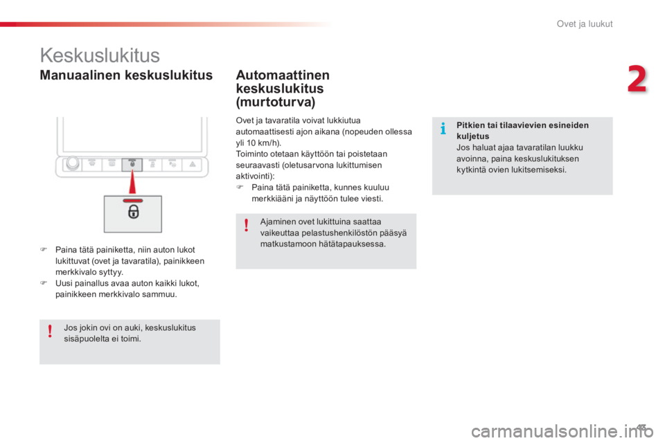 CITROEN C4 CACTUS 2015  Omistajan Käsikirjat (in Finnish) 43
C4-cactus_fi_Chap02_ouvertures_ed02-2014
Manuaalinen keskuslukitus
Keskuslukitus
F Paina tätä painiketta, niin auton lukot 
lukittuvat (ovet ja tavaratila), painikkeen 
merkkivalo syttyy.
F
 Uu

