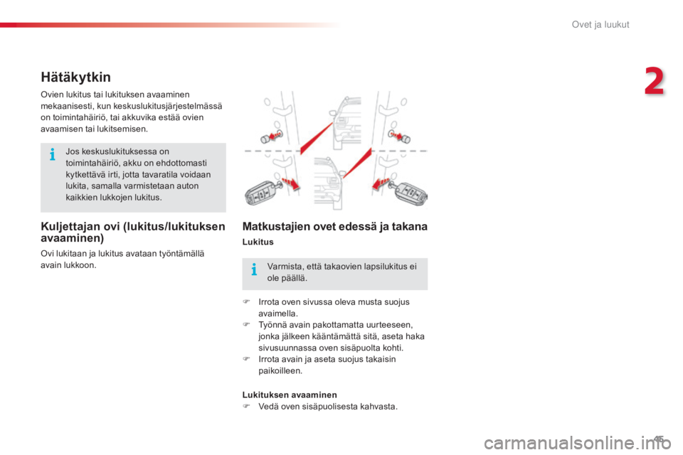 CITROEN C4 CACTUS 2015  Omistajan Käsikirjat (in Finnish) 45
C4-cactus_fi_Chap02_ouvertures_ed02-2014
Hätäkytkin
Kuljettajan ovi (lukitus/lukituksen 
avaaminen)
Ovi lukitaan ja lukitus avataan työntämällä 
avain lukkoon. Ovien lukitus tai lukituksen av