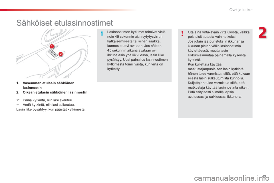 CITROEN C4 CACTUS 2015  Omistajan Käsikirjat (in Finnish) 47
C4-cactus_fi_Chap02_ouvertures_ed02-2014
Sähköiset etulasinnostimet
Lasinnostinten kytkimet toimivat vielä 
noin 45 sekunnin ajan sytytysvirran 
katkaisemisesta tai siihen saakka, 
kunnes etuovi