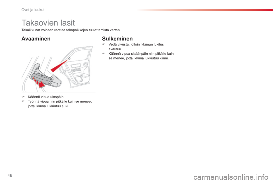 CITROEN C4 CACTUS 2015  Omistajan Käsikirjat (in Finnish) 48
C4-cactus_fi_Chap02_ouvertures_ed02-2014
Takaovien lasit
AvaaminenSulkeminen
F Käännä vipua ulospäin.
F Ty önnä vipua niin pitkälle kuin se menee, 
jotta ikkuna lukkiutuu auki. F
 Ve

dä vi