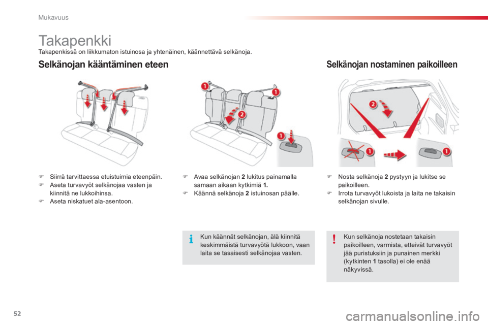 CITROEN C4 CACTUS 2015  Omistajan Käsikirjat (in Finnish) 52
C4-cactus_fi_Chap03_confort_ed02-2014
Selkänojan kääntäminen eteenSelkänojan nostaminen paikoilleen
F Nosta selkänoja 2 pystyyn ja lukitse se 
paikoilleen.
F
 Ir

rota turvavyöt lukoista ja 