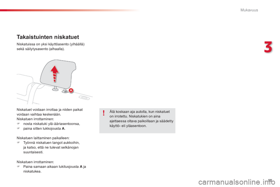 CITROEN C4 CACTUS 2015  Omistajan Käsikirjat (in Finnish) 53
C4-cactus_fi_Chap03_confort_ed02-2014
Takaistuinten niskatuet
Niskatuet voidaan irrottaa ja niiden paikat 
voidaan vaihtaa keskenään.
Niskatuen irrottaminen:
F
 no
sta niskatuki ylä-ääriasento