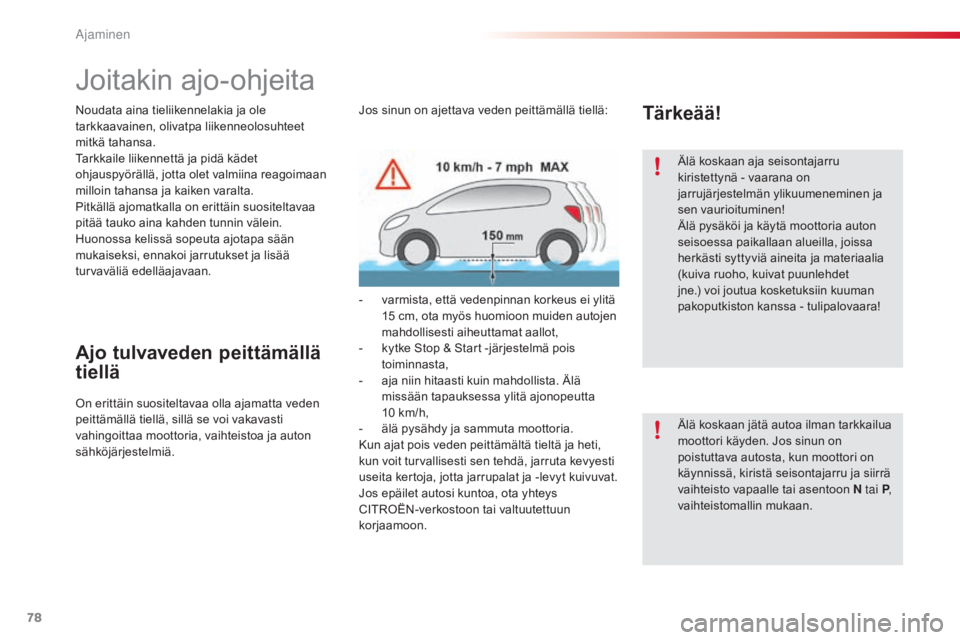 CITROEN C4 CACTUS 2015  Omistajan Käsikirjat (in Finnish) 78
C4-cactus_fi_Chap05_conduite_ed02-2014
Joitakin ajo-ohjeita
Noudata aina tieliikennelakia ja ole 
tarkkaavainen, olivatpa liikenneolosuhteet 
mitkä tahansa.
Tarkkaile liikennettä ja pidä kädet 