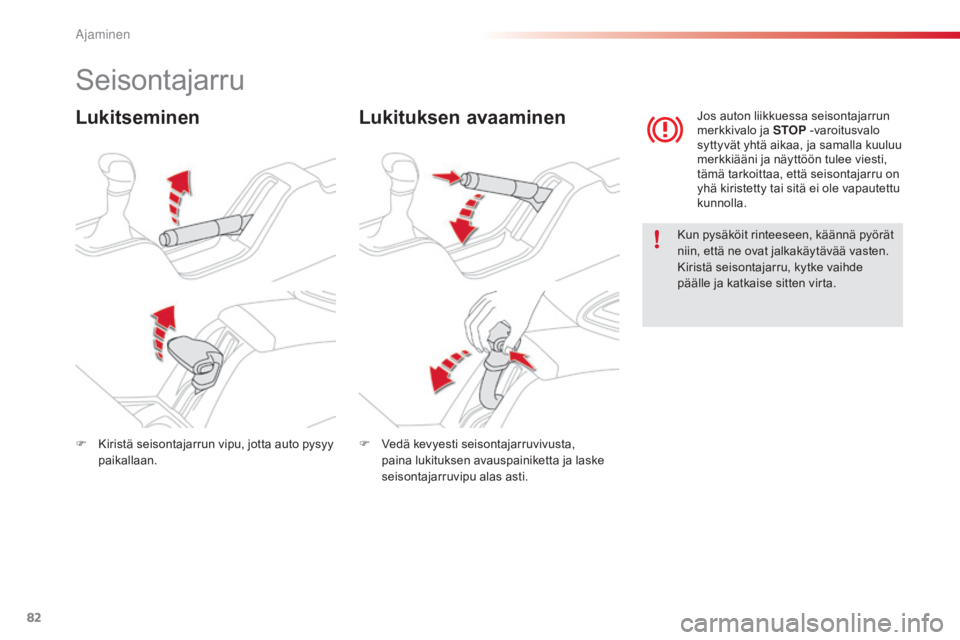 CITROEN C4 CACTUS 2015 Omistajan Käsikirjat (in Finnish) 82
C4-cactus_fi_Chap05_conduite_ed02-2014
Seisontajarru
LukitseminenLukituksen avaaminen
Kun pysäköit rinteeseen, käännä pyörät
niin, että ne ovat jalkakäytävää vasten.
Kiristä seisonta CITROEN C4 CACTUS 2015 Omistajan Käsikirjat (in Finnish) 82
C4-cactus_fi_Chap05_conduite_ed02-2014
Seisontajarru
LukitseminenLukituksen avaaminen
Kun pysäköit rinteeseen, käännä pyörät
niin, että ne ovat jalkakäytävää vasten.
Kiristä seisonta