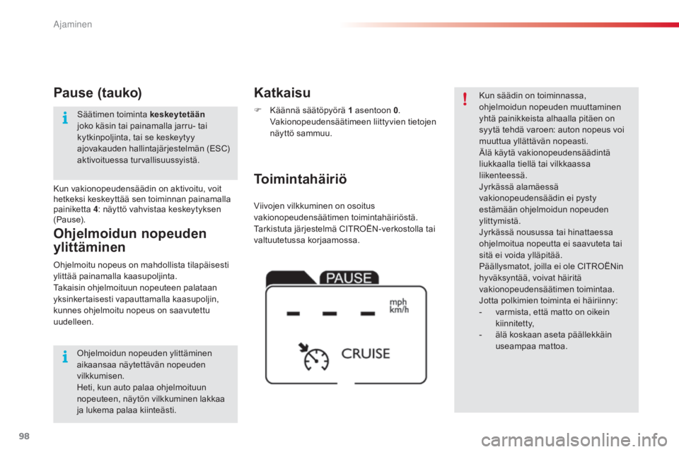 CITROEN C4 CACTUS 2015  Omistajan Käsikirjat (in Finnish) 98
C4-cactus_fi_Chap05_conduite_ed02-2014
Viivojen vilkkuminen on osoitus 
vakionopeudensäätimen toimintahäiriöstä. 
Tarkistuta järjestelmä CITROËN-verkostolla tai 
valtuutetussa korjaamossa.
