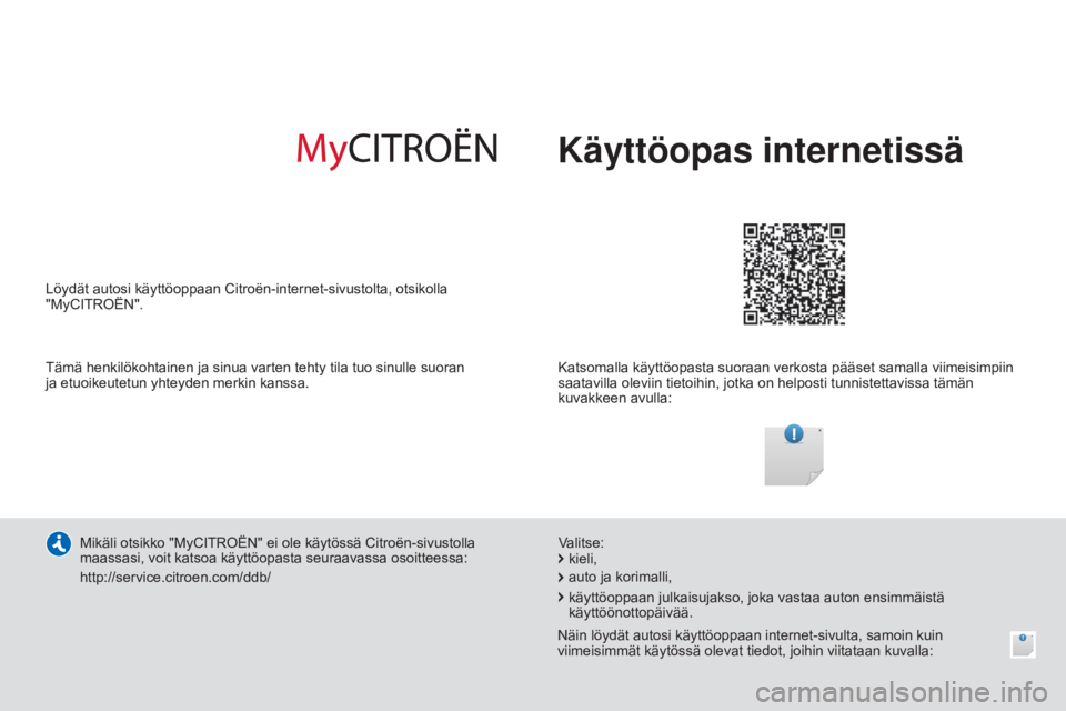 CITROEN C4 CACTUS 2014  Omistajan Käsikirjat (in Finnish) E3_fi_Chap00_couv_debut_ed01-2014
Käyttöopas internetissä
Katsomalla käyttöopasta suoraan verkosta pääset samalla viimeisimpiin 
saatavilla oleviin tietoihin, jotka on helposti tunnistettavissa