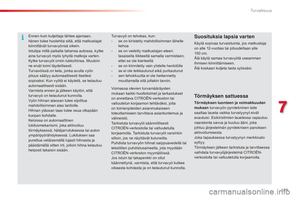 CITROEN C4 CACTUS 2014 Omistajan Käsikirjat (in Finnish) 139
E3_fi_Chap07_securite_ed01-2014
Ennen kuin kuljettaja lähtee ajamaan,
hänen tulee huolehtia siitä, että matkustajat
kiinnittävät turvavyönsä oikein.
Istuitpa millä paikalla tahansa auto CITROEN C4 CACTUS 2014 Omistajan Käsikirjat (in Finnish) 139
E3_fi_Chap07_securite_ed01-2014
Ennen kuin kuljettaja lähtee ajamaan,
hänen tulee huolehtia siitä, että matkustajat
kiinnittävät turvavyönsä oikein.
Istuitpa millä paikalla tahansa auto