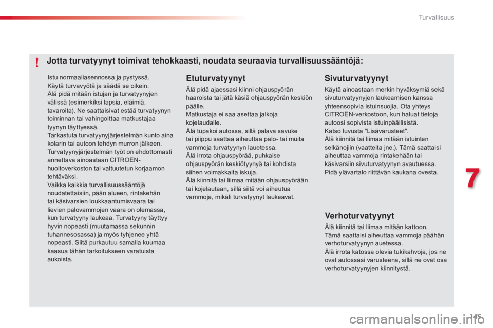 CITROEN C4 CACTUS 2014 Omistajan Käsikirjat (in Finnish) 145
E3_fi_Chap07_securite_ed01-2014
Istu normaaliasennossa ja pystyssä.
Käytä turvavyötä ja säädä se oikein.
Älä pidä mitään istujan ja turvatyynyjen
välissä (esimerkiksi lapsia, eläi CITROEN C4 CACTUS 2014 Omistajan Käsikirjat (in Finnish) 145
E3_fi_Chap07_securite_ed01-2014
Istu normaaliasennossa ja pystyssä.
Käytä turvavyötä ja säädä se oikein.
Älä pidä mitään istujan ja turvatyynyjen
välissä (esimerkiksi lapsia, eläi
