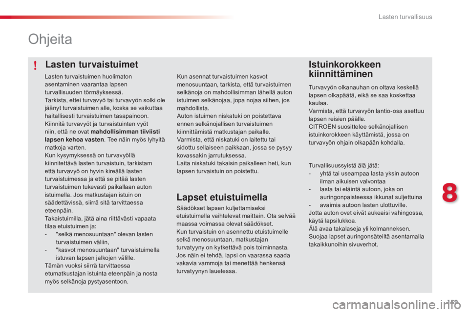 CITROEN C4 CACTUS 2014 Omistajan Käsikirjat (in Finnish) 159
E3_fi_Chap08_securite_enfants_ed01-2014
Lasten turvaistuimet
Ohjeita
Istuinkorokkeen
kiinnittäminen
Turvavyön olkanauhan on oltava keskellä
lapsen olkapäätä, eikä se saa koskettaa
kaulaa CITROEN C4 CACTUS 2014 Omistajan Käsikirjat (in Finnish) 159
E3_fi_Chap08_securite_enfants_ed01-2014
Lasten turvaistuimet
Ohjeita
Istuinkorokkeen
kiinnittäminen
Turvavyön olkanauhan on oltava keskellä
lapsen olkapäätä, eikä se saa koskettaa
kaulaa