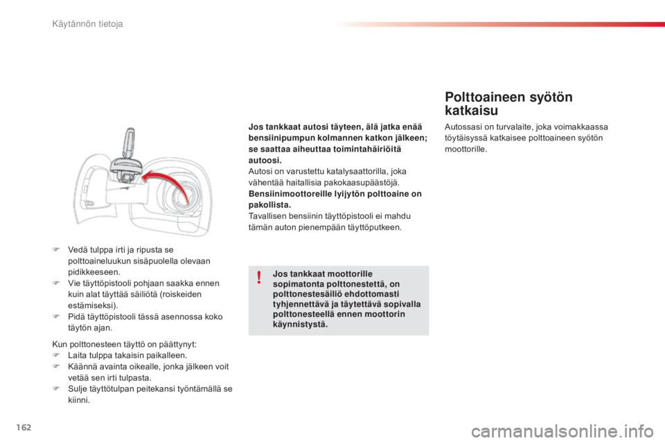 CITROEN C4 CACTUS 2014 Omistajan Käsikirjat (in Finnish) 162
E3_fi_Chap09_info_pratiques_ed01-2014
F Vedä tulppa irti ja ripusta se polttoaineluukun sisäpuolella olevaan
pidikkeeseen.
F
V
ie täyttöpistooli pohjaan saakka ennen
kuin alat täyttää CITROEN C4 CACTUS 2014 Omistajan Käsikirjat (in Finnish) 162
E3_fi_Chap09_info_pratiques_ed01-2014
F Vedä tulppa irti ja ripusta se polttoaineluukun sisäpuolella olevaan
pidikkeeseen.
F
V
ie täyttöpistooli pohjaan saakka ennen
kuin alat täyttää