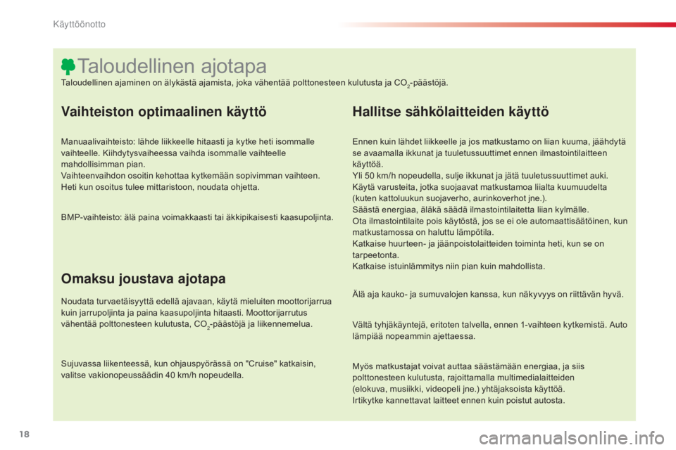 CITROEN C4 CACTUS 2014  Omistajan Käsikirjat (in Finnish) 18
E3_fi_Chap00b_prise-en-main_ed01-2014
Vaihteiston optimaalinen käyttö
Manuaalivaihteisto: lähde liikkeelle hitaasti ja kytke heti isommalle 
vaihteelle. Kiihdytysvaiheessa vaihda isommalle vaiht