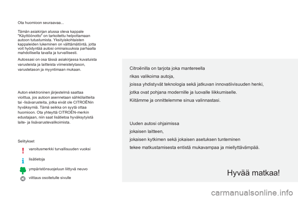 CITROEN C4 CACTUS 2014 Omistajan Käsikirjat (in Finnish) Ota huomioon seuraavaa...
Selityksetvaroitusmerkki turvallisuuden vuoksi
lisätietoja
ympäristönsuojeluun liittyvä neuvo
viittaus osoitetulle sivulle
Tämän asiakirjan alussa oleva kappale
"K CITROEN C4 CACTUS 2014 Omistajan Käsikirjat (in Finnish) Ota huomioon seuraavaa...
Selityksetvaroitusmerkki turvallisuuden vuoksi
lisätietoja
ympäristönsuojeluun liittyvä neuvo
viittaus osoitetulle sivulle
Tämän asiakirjan alussa oleva kappale
"K