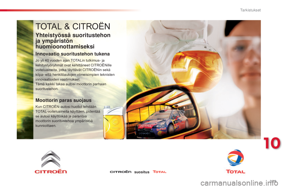 CITROEN C4 CACTUS 2014 Omistajan Käsikirjat (in Finnish) 219
E3_fi_Chap10_verifications_ed01-2014
TOTAL & CITROËN
Yhteistyössä suoritustehon
ja ympäristön
huomioonottamiseksi
Innovaatio suoritustehon tukena
Jo yli 40 vuoden ajan TOTALin tutkimus- ja CITROEN C4 CACTUS 2014 Omistajan Käsikirjat (in Finnish) 219
E3_fi_Chap10_verifications_ed01-2014
TOTAL & CITROËN
Yhteistyössä suoritustehon
ja ympäristön
huomioonottamiseksi
Innovaatio suoritustehon tukena
Jo yli 40 vuoden ajan TOTALin tutkimus- ja
