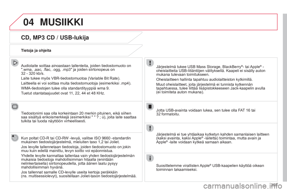 CITROEN C4 CACTUS 2014  Omistajan Käsikirjat (in Finnish) 04
255
E3_fi_Chap12b_SMEGplus_ed01-2014
CD, MP3 CD / USB-lukija
Audiolaite soittaa ainoastaan tallenteita, joiden tiedostomuoto on 
".wma, .aac, .flac, .ogg, .mp3" ja joiden siirtonopeus on  
