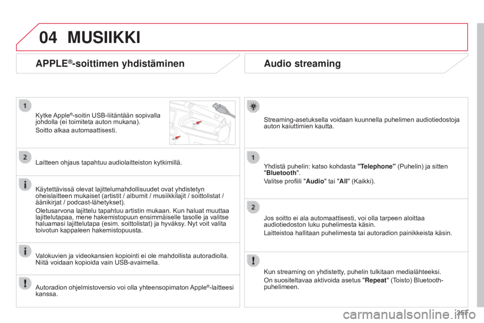 CITROEN C4 CACTUS 2014  Omistajan Käsikirjat (in Finnish) 04
257
E3_fi_Chap12b_SMEGplus_ed01-2014
Audio streaming
Streaming-asetuksella voidaan kuunnella puhelimen audiotiedostoja 
auton kaiuttimien kautta.
Yhdistä puhelin: katso kohdasta "Telephone"