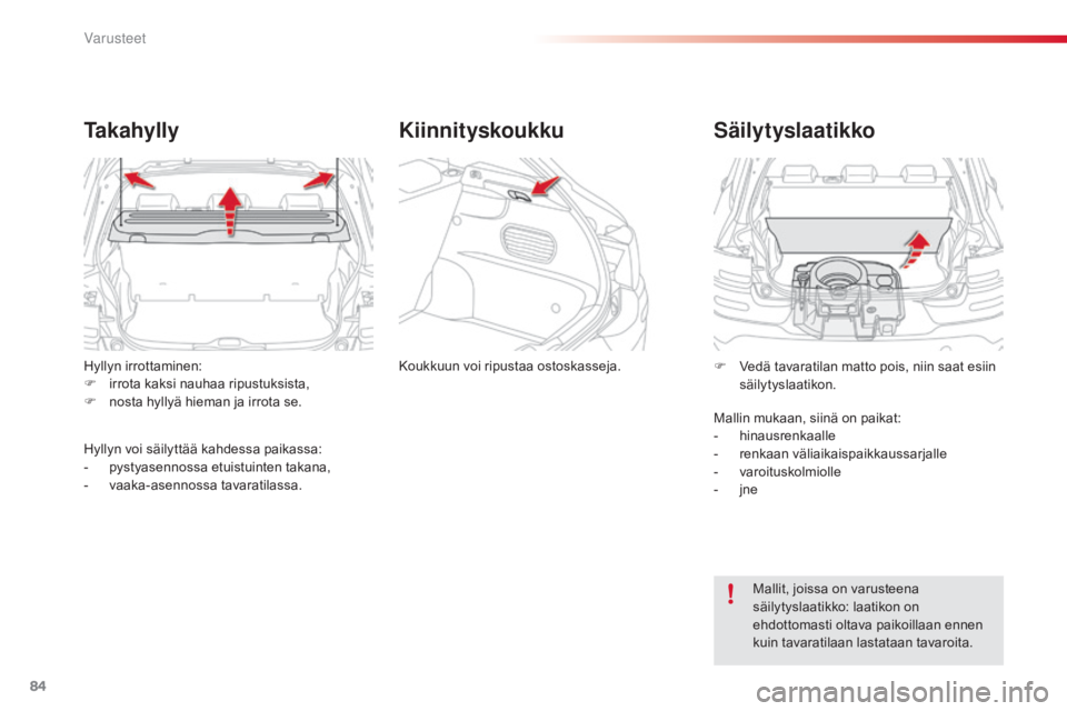 CITROEN C4 CACTUS 2014  Omistajan Käsikirjat (in Finnish) 84
Hyllyn irrottaminen:
F i rrota kaksi nauhaa ripustuksista,
F
 
n
 osta hyllyä hieman ja irrota se.
Takahylly
Hyllyn voi säilyttää kahdessa paikassa:
- p ystyasennossa etuistuinten takana,
-
 v
