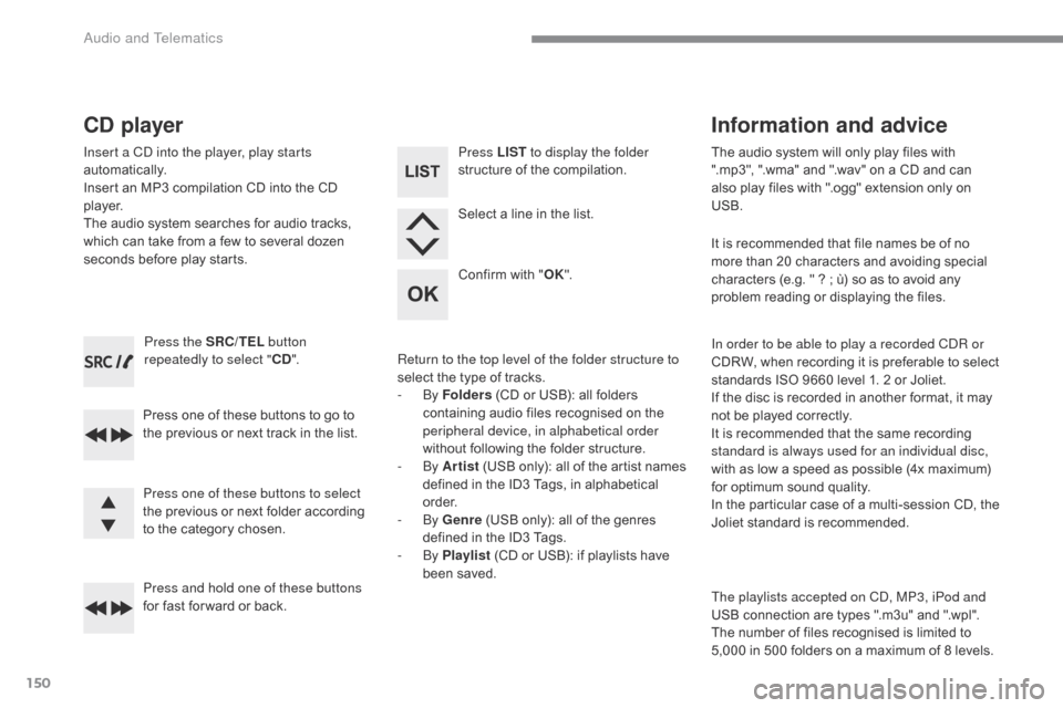 Citroen C ZERO 2017 1.G User Guide 150
C-Zero_en_Chap10a_RDE2_ed01-2016
Press the SRC/TEL button
repeatedly to select " CD".
Press one of these buttons to go to
the previous or next track in the list.
Press and hold one of these butt Citroen C ZERO 2017 1.G User Guide 150
C-Zero_en_Chap10a_RDE2_ed01-2016
Press the SRC/TEL button
repeatedly to select " CD".
Press one of these buttons to go to
the previous or next track in the list.
Press and hold one of these butt