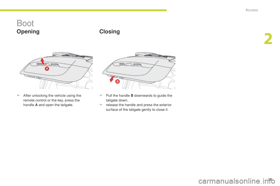 Citroen C ZERO 2017 1.G Owners Manual 29
C-Zero_en_Chap02_ouvertures_ed01-2016
Boot
Opening
F After unlocking the vehicle using the remote control or the key, press the 
handle
 

A and open the tailgate. F
 P ull the handle B downwards t