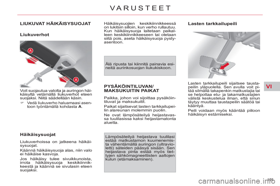 CITROEN C4 PICASSO 2013 Omistajan Käsikirjat (in Finnish) VI
105
VARUSTEET
LIUKUVAT HÄIKÄISYSUOJAT
Liukuverhot
Häikäisysuojat
Liukuverhoissa on jatkeena häikäi-
sysuojat.
Käännä häikäisysuoja alas, niin valo
ei häikäise kasvoja.
CITROEN C4 PICASSO 2013 Omistajan Käsikirjat (in Finnish) VI
105
VARUSTEET
LIUKUVAT HÄIKÄISYSUOJAT
Liukuverhot
Häikäisysuojat
Liukuverhoissa on jatkeena häikäi-
sysuojat.
Käännä häikäisysuoja alas, niin valo
ei häikäise kasvoja.