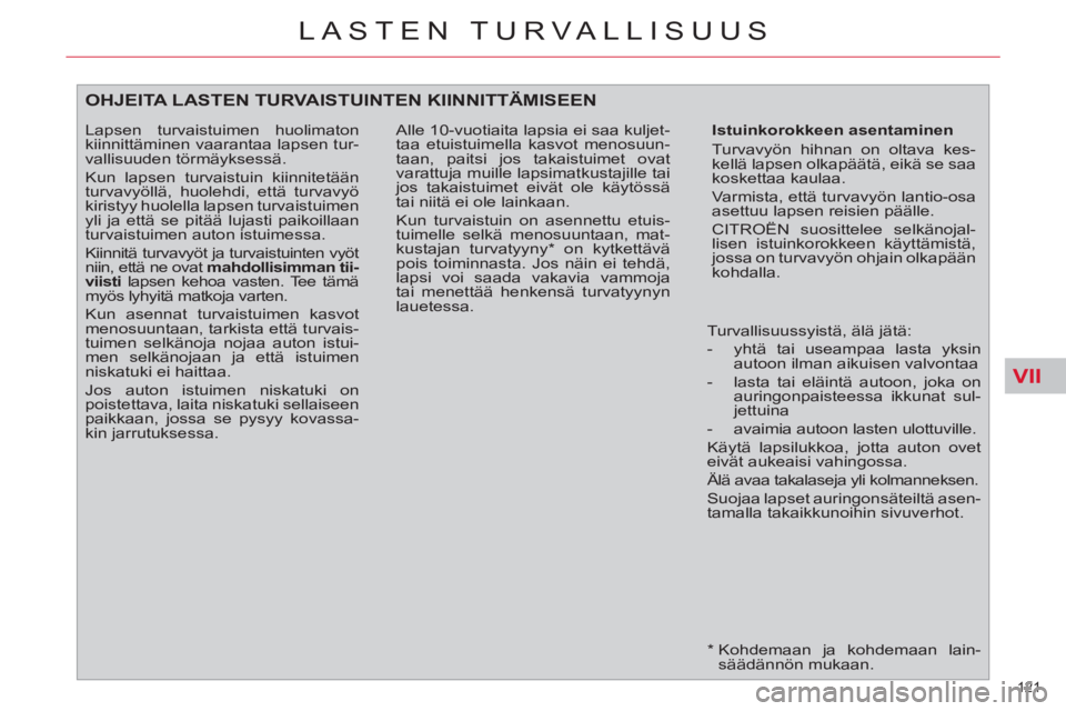 CITROEN C4 PICASSO 2013 Omistajan Käsikirjat (in Finnish) VII
121
LASTEN TURVALLISUUS
*
Kohdemaan ja kohdemaan lain-
säädännön mukaan.
OHJEITA LASTEN TURVAISTUINTEN KIINNITTÄMISEEN
Istuinkorokkeen asentaminen
Turvavyön hihnan on oltav CITROEN C4 PICASSO 2013 Omistajan Käsikirjat (in Finnish) VII
121
LASTEN TURVALLISUUS
*
Kohdemaan ja kohdemaan lain-
säädännön mukaan.
OHJEITA LASTEN TURVAISTUINTEN KIINNITTÄMISEEN
Istuinkorokkeen asentaminen
Turvavyön hihnan on oltav