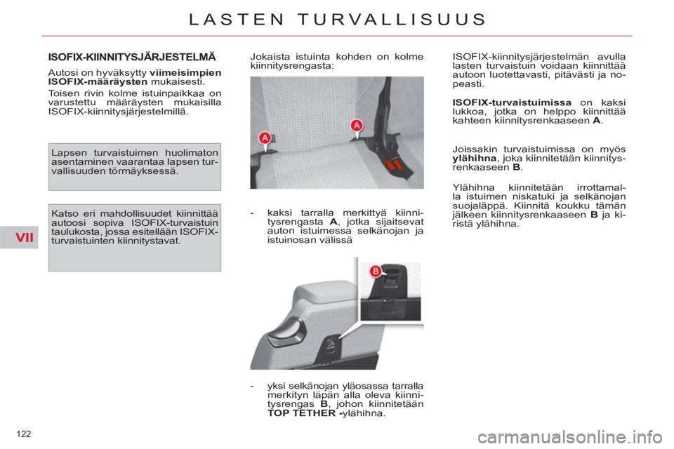 CITROEN C4 PICASSO 2013 Omistajan Käsikirjat (in Finnish) VII
122
LASTEN TURVALLISUUS
ISOFIX-KIINNITYSJÄRJESTELMÄ
Autosi on hyväksytty viimeisimpien
ISOFIX-määräysten
mukaisesti.
Toisen rivin kolme istuinpaikkaa on
varustettu määräysten CITROEN C4 PICASSO 2013 Omistajan Käsikirjat (in Finnish) VII
122
LASTEN TURVALLISUUS
ISOFIX-KIINNITYSJÄRJESTELMÄ
Autosi on hyväksytty viimeisimpien
ISOFIX-määräysten
mukaisesti.
Toisen rivin kolme istuinpaikkaa on
varustettu määräysten