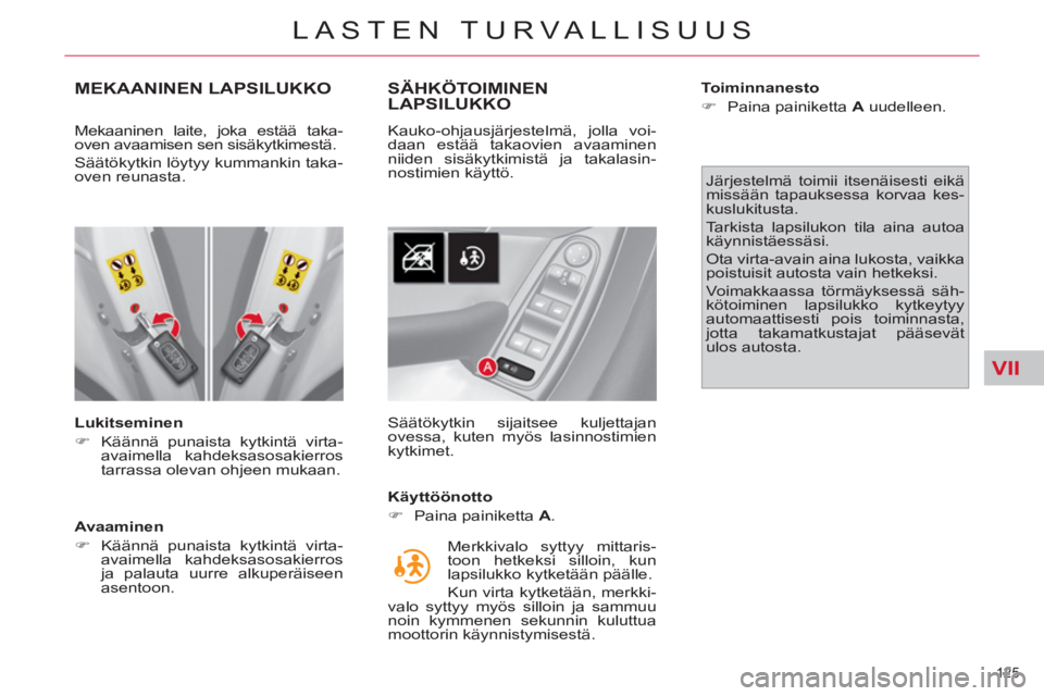 CITROEN C4 PICASSO 2013  Omistajan Käsikirjat (in Finnish) VII
125 
LASTEN TURVALLISUUS
   
 
 
 
 
 
MEKAANINEN LAPSILUKKO
 
 
Lukitseminen 
   
 
�) 
  Käännä punaista kytkintä virta-
avaimella kahdeksasosakierros 
tarrassa olevan ohjeen mukaan.  
 
   