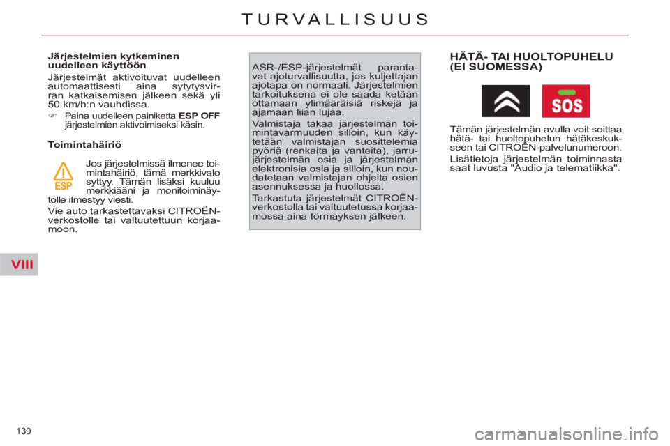 CITROEN C4 PICASSO 2013  Omistajan Käsikirjat (in Finnish) VIII
130 
TURVALLISUUS
   
Järjestelmien kytkeminen 
uudelleen käyttöön 
  Järjestelmät aktivoituvat uudelleen 
automaattisesti aina sytytysvir-
ran katkaisemisen jälkeen sekä yli 
50 km/h:n v
