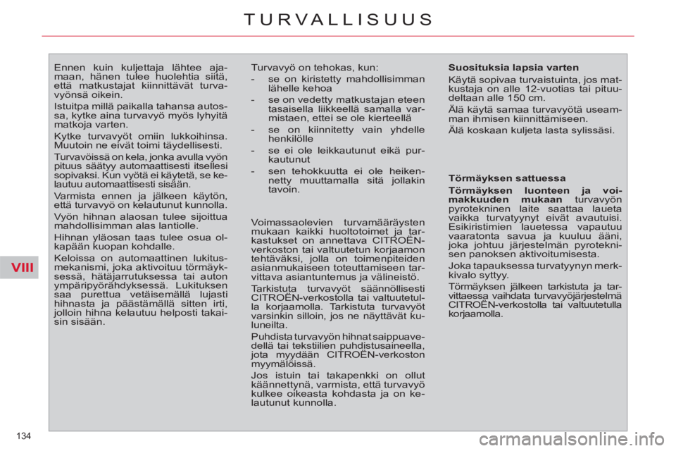 CITROEN C4 PICASSO 2013  Omistajan Käsikirjat (in Finnish) VIII
134 
TURVALLISUUS
   
 
 
 
 
Ennen kuin kuljettaja lähtee aja-
maan, hänen tulee huolehtia siitä, 
että matkustajat kiinnittävät turva-
vyönsä oikein. 
  Istuitpa millä paikalla tahansa