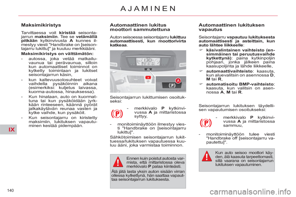 CITROEN C4 PICASSO 2013 Omistajan Käsikirjat (in Finnish) IX
140
AJAMINEN
Automaattinen lukitus
moottori sammutettuna
Auton seisoessa seisontajarru lukittuu
automaattisesti, kun moottorivirta
katkeaa
.
Seisontajarrun lukittumisen osoituk-
sek CITROEN C4 PICASSO 2013 Omistajan Käsikirjat (in Finnish) IX
140
AJAMINEN
Automaattinen lukitus
moottori sammutettuna
Auton seisoessa seisontajarru lukittuu
automaattisesti, kun moottorivirta
katkeaa
.
Seisontajarrun lukittumisen osoituk-
sek
