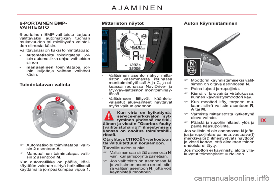 CITROEN C4 PICASSO 2013  Omistajan Käsikirjat (in Finnish) IX
149 
AJAMINEN
   
Mittariston näytöt 
 
 
 
-   Valitsimen asento näkyy mitta-
riston vasemmassa reunassa 
monitoiminäytöissä A ja C, ja oi-
keassa reunassa NaviDrive- ja 
MyWay-laitteiston m