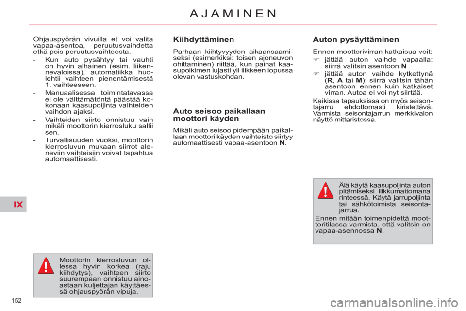 CITROEN C4 PICASSO 2013  Omistajan Käsikirjat (in Finnish) IX
152 
AJAMINEN
   
Kiihdyttäminen 
 
Parhaan kiihtyvyyden aikaansaami-
seksi (esimerkiksi: toisen ajoneuvon 
ohittaminen) riittää, kun painat kaa-
supolkimen lujasti yli liikkeen lopussa 
olevan 