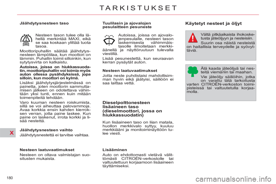 CITROEN C4 PICASSO 2013  Omistajan Käsikirjat (in Finnish) X
180 
TARKISTUKSET
   
 
 
 
 
 
 
 
 
 
 
 
 
 
 
 
 
 
 
 
Tuulilasin ja ajovalojen 
pesulaitteen pesuneste 
   
Nesteen laatuvaatimukset 
  Jotta neste puhdistaisi mahdollisim-
man hyvin eikä jä