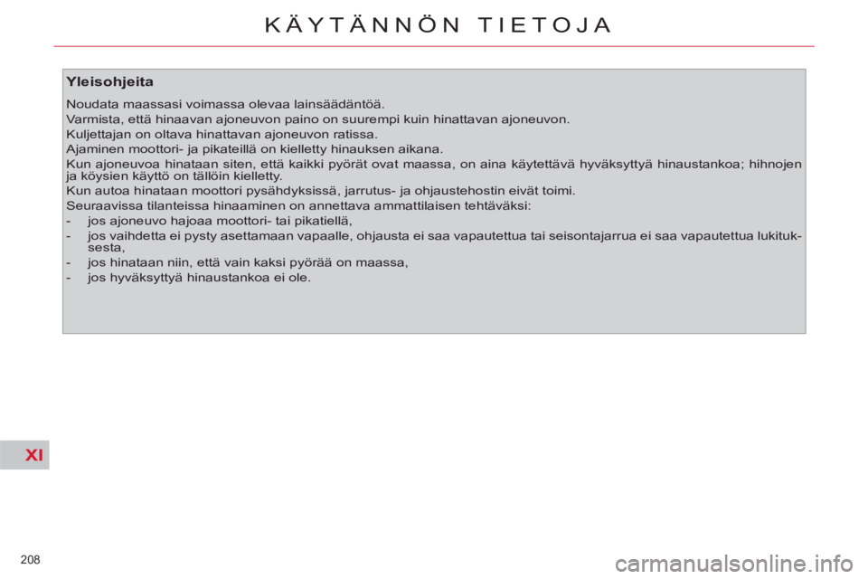 CITROEN C4 PICASSO 2013  Omistajan Käsikirjat (in Finnish) XI
208 
KÄYTÄNNÖN TIETOJA
   
Yleisohjeita 
 
Noudata maassasi voimassa olevaa lainsäädäntöä. 
  Varmista, että hinaavan ajoneuvon paino on suurempi kuin hinattavan ajoneuvon. 
  Kuljettajan 