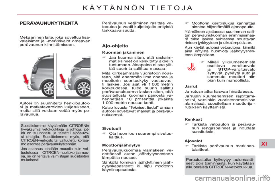 CITROEN C4 PICASSO 2013  Omistajan Käsikirjat (in Finnish) XI
209 
KÄYTÄNNÖN TIETOJA
   
Mekaaninen laite, joka soveltuu lisä-
valaisimet ja -merkkivalot omaavan 
perävaunun kiinnittämiseen. 
  Autosi on suunniteltu henkilöautok-
si ja matkatavaroiden 