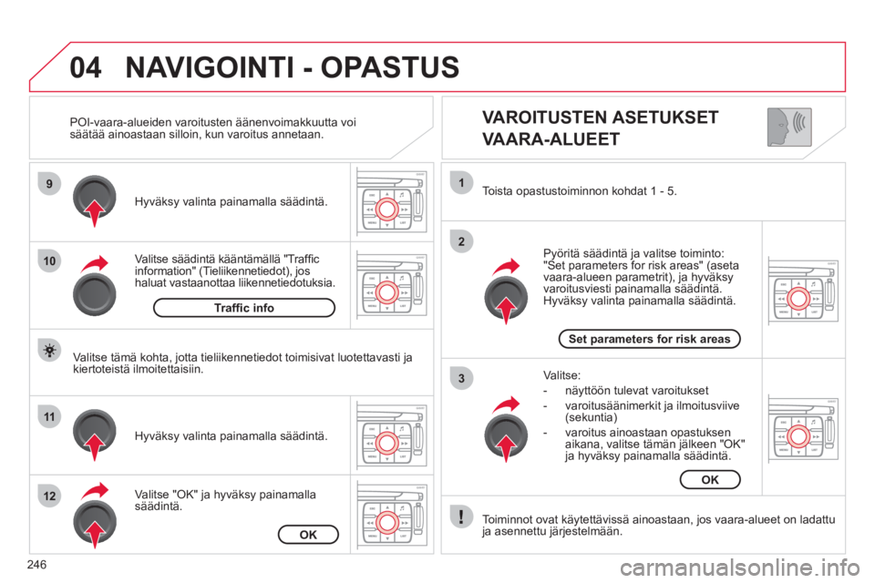 CITROEN C4 PICASSO 2013 Omistajan Käsikirjat (in Finnish) 246
04
9
10
11
12
1
2
3
VAROITUSTEN ASETUKSET
VAARA-ALUEET
Valitse säädintä kääntämällä "Traffi c
information" (Tieliikennetiedot), joshaluat vastaanottaa liikennetiedotuksia.
Hyväks CITROEN C4 PICASSO 2013 Omistajan Käsikirjat (in Finnish) 246
04
9
10
11
12
1
2
3
VAROITUSTEN ASETUKSET
VAARA-ALUEET
Valitse säädintä kääntämällä "Traffi c
information" (Tieliikennetiedot), joshaluat vastaanottaa liikennetiedotuksia.
Hyväks