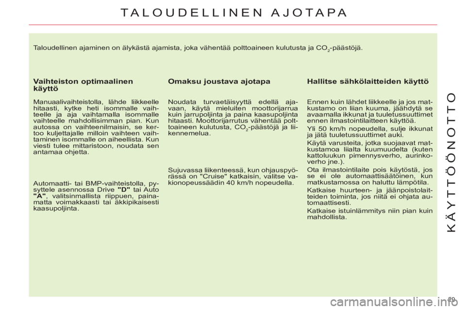 CITROEN C4 PICASSO 2013 Omistajan Käsikirjat (in Finnish) 29
KÄYTTÖÖNOTTO
Taloudellinen ajaminen on älykästä ajamista, joka vähentää polttoaineen kulutusta ja CO2-päästöjä.
Vaihteiston optimaalinen
käyttö
Manuaalivaihteistolla, l CITROEN C4 PICASSO 2013 Omistajan Käsikirjat (in Finnish) 29
KÄYTTÖÖNOTTO
Taloudellinen ajaminen on älykästä ajamista, joka vähentää polttoaineen kulutusta ja CO2-päästöjä.
Vaihteiston optimaalinen
käyttö
Manuaalivaihteistolla, l