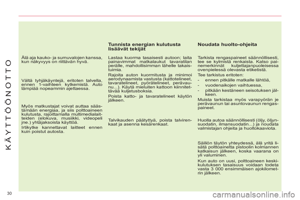 CITROEN C4 PICASSO 2013 Omistajan Käsikirjat (in Finnish) 30
KÄYTTÖÖNOTTO
Tunnista energian kulutusta
lisäävät tekijät
Lastaa kuorma tasaisesti autoon; laita
painavimmat matkalaukut tavaratilan
perälle, mahdollisimman lähelle takais-
tu CITROEN C4 PICASSO 2013 Omistajan Käsikirjat (in Finnish) 30
KÄYTTÖÖNOTTO
Tunnista energian kulutusta
lisäävät tekijät
Lastaa kuorma tasaisesti autoon; laita
painavimmat matkalaukut tavaratilan
perälle, mahdollisimman lähelle takais-
tu