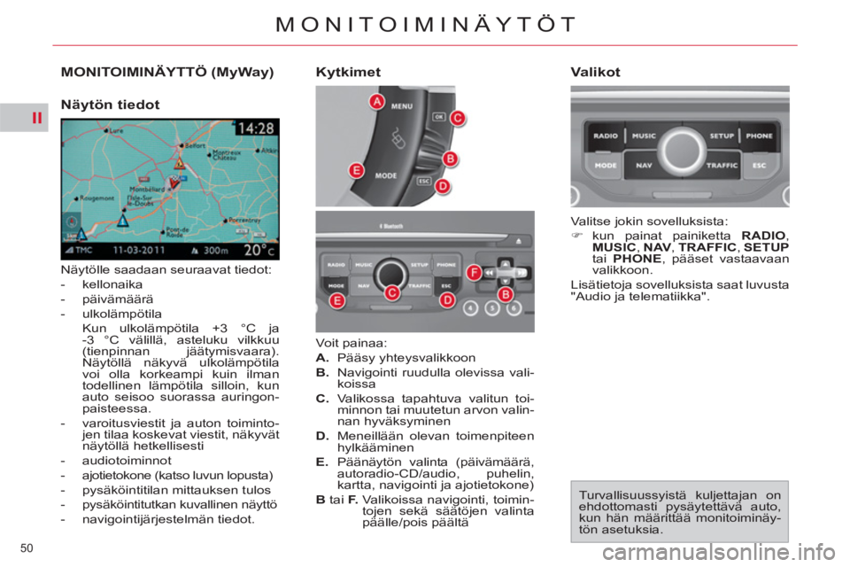 CITROEN C4 PICASSO 2013  Omistajan Käsikirjat (in Finnish) II
50 
MONITOIMINÄYTÖT
MONITOIMINÄYTTÖ (MyWay) 
  Näytölle saadaan seuraavat tiedot: 
   
 
-  kellonaika 
   
-  päivämäärä 
   
-  ulkolämpötila  
  Kun ulkolämpötila +3 °C ja
-3 °C